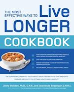 The Most Effective Ways to Live Longer Cookbook : The Surprising, Unbiased Truth about Great-Tasting Food that Prevents Disease and Gives You Optimal