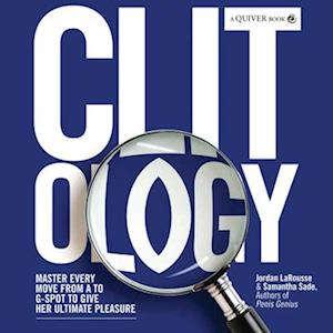 Clit-ology : Master Every Move from A to G-Spot to Give Her Ultimate Pleasure