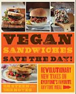 Vegan Sandwiches Save the Day! : Revolutionary New Takes on Everyone's Favorite Anytime Meal
