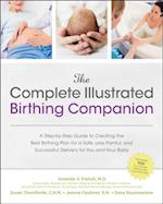 The Complete Illustrated Birthing Companion : A Step-by-Step Guide to Creating the Best Birthing Plan for a Safe, Less Painful, and Successful Del