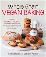 Whole Grain Vegan Baking : More than 100 Tasty Recipes for Plant-Based Treats Made Even Healthier-From Wholesome Cookies and Cupcakes to Breads, Biscuits, and More