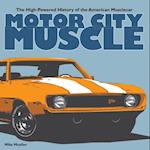 Motor City Muscle : The High-Powered History of the American Musclecar