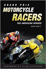 Grand Prix Motorcycle Racers : The American Heroes
