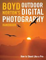 Boyd Norton's Outdoor Digital Photography Handbook : How to Shoot Like a Pro
