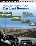 How to Make Your Car Last Forever : Avoid Expensive Repairs, Improve Fuel Economy, Understand Your Warranty, Save Money