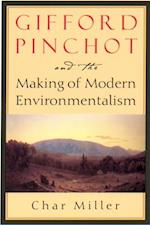 Gifford Pinchot and the Making of Modern Environmentalism