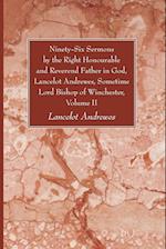 Ninety-Six Sermons by the Right Honourable and Reverend Father in God, Lancelot Andrewes, Sometime Lord Bishop of Winchester, Vol. II