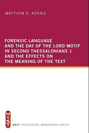 Forensic Language and the Day of the Lord Motif in Second Thessalonians 1 and the Effects on the Meaning of the Text