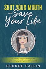 Shut Your Mouth and Save Your Life: The Dangers of Mouth Breathing and Why Nose or Nasal Breathing is Preferred, Based on the Native American Experien