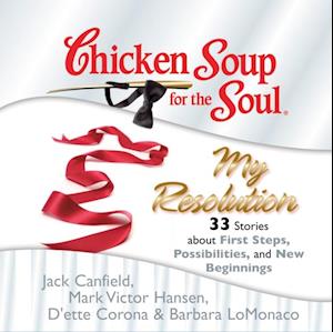 Chicken Soup for the Soul: My Resolution - 33 Stories about First Steps, Possibilities, and New Beginnings
