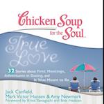 Chicken Soup for the Soul: True Love - 32 Stories about First Meetings, Adventures in Dating, and It Was Meant to Be