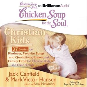 Chicken Soup for the Soul: Christian Kids - 37 Stories on Kindness, Favorite Songs and Quotations, Prayer, and Family Time for Christian Kids and Their Parents