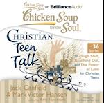 Chicken Soup for the Soul: Christian Teen Talk - 36 Stories of Tough Stuff, Reaching Out, and the Power of Love for Christian Teens
