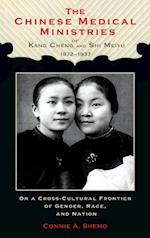 Chinese Medical Ministries of Kang Cheng and Shi Meiyu, 1872-1937 : On a Cross-Cultural Frontier of Gender, Race, and Nation