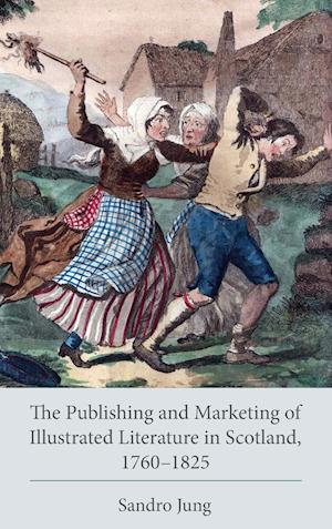 The Publishing and Marketing of Illustrated Literature in Scotland, 1760-1825