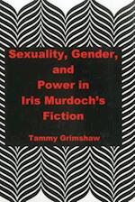 Sexuality, Gender, and Power in Iris Murdoch's Fiction