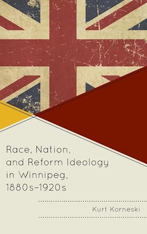 Race, Nation, and Reform Ideology in Winnipeg, 1880s-1920s