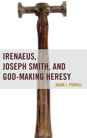 Irenaeus, Joseph Smith, and God-Making Heresy
