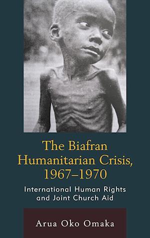 The Biafran Humanitarian Crisis, 1967-1970