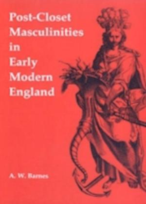 Post-closet Masculinities in Early Modern England