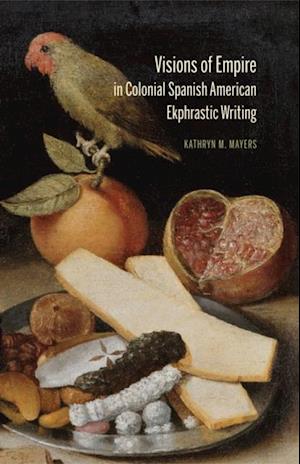 Visions of Empire in Colonial Spanish American Ekphrastic Writing