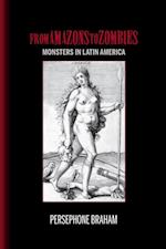 From Amazons to Zombies : Monsters in Latin America