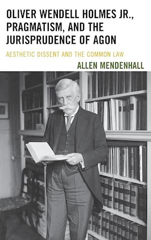 Oliver Wendell Holmes Jr., Pragmatism, and the Jurisprudence of Agon