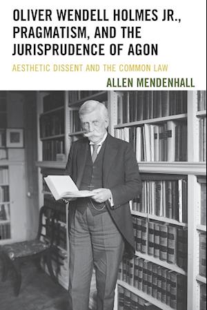 Oliver Wendell Holmes Jr., Pragmatism, and the Jurisprudence of Agon