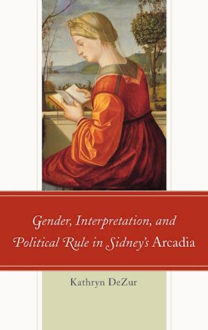 Gender, Interpretation, and Political Rule in Sidney's Arcadia