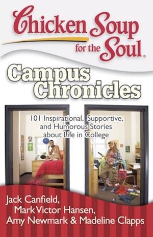 Chicken Soup for the Soul: Campus Chronicles : 101 Real College Stories from Real College Students