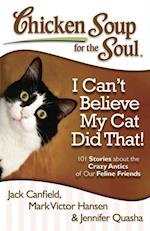 Chicken Soup for the Soul: I Can't Believe My Cat Did That!