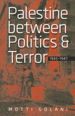 Palestine Between Politics and Terror, 1945-1947