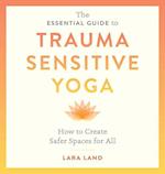 The Essential Guide to Trauma Sensitive Yoga