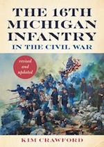 The 16th Michigan Infantry in the Civil War, Revised and Updated