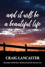 And It Will Be A Beautiful Life : A Novel 