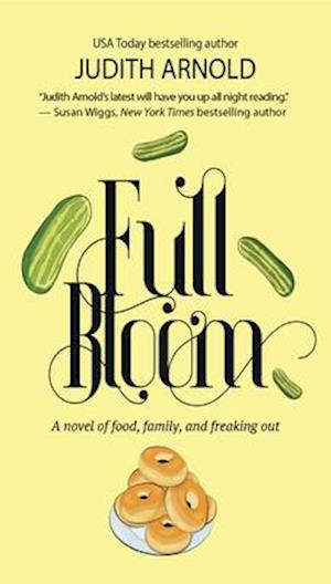 Full Bloom : A Novel of Food, Family, and Freaking Out