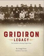 Gridiron Legacy : Pro Football's Missing Origin Story 