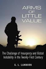 Arms of Little Value : The Challenge of Insurgency and Global Instability in the Twenty-First Century