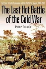 The Last Hot Battle of the Cold War : Decision at Cuito Cuanavale and the Battle for Angola, 1987-1988