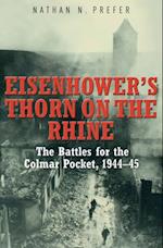 Eisenhower's Thorn on the Rhine : The Battles for the Colmar Pocket, 1944-45