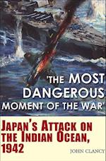 'The Most Dangerous Moment of the War' : Japan's Attack on the Indian Ocean, 1942
