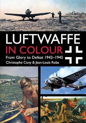Luftwaffe in Colour: From Glory to Defeat 1942-1945