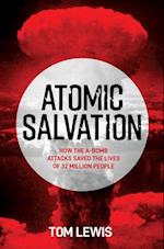 Atomic Salvation : How the A-Bomb Saved the Lives of 32 Million People