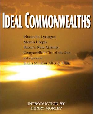 Ideal Commonwealths, Plutarch's Lycurgus, More's Utopia, Bacon's New Atlantis, Campanella's City of the Sun, Hall's Mundus Alter Et Idem