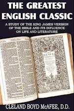 The Greatest English Classic, A Study of the King James Version of the Bible and It's Influence on Live and Literature