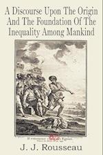 A Discourse Upon the Origin and the Foundation of the Inequality Among Mankind