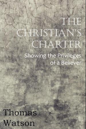 The Christian's Charter - Showing the Privileges of a Believer