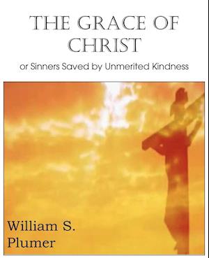 The Grace of Christ or Sinners Saved by Unmerited Kindness