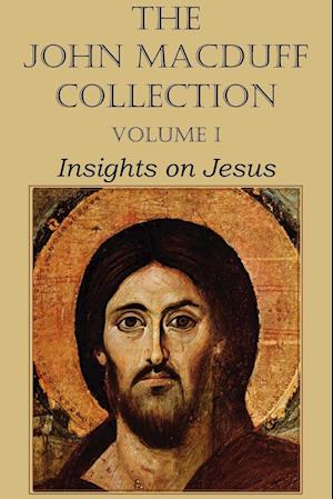 The John Macduff Collection - Volume I, Insights on Jesus