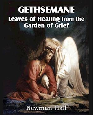 Gethsemane; Leaves of Healing from the Garden of Grief